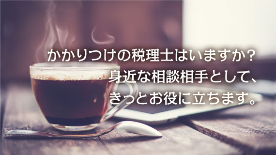 かかりつけの税理士はいますか？身近な相談相手として、きっとお役に立ちます。